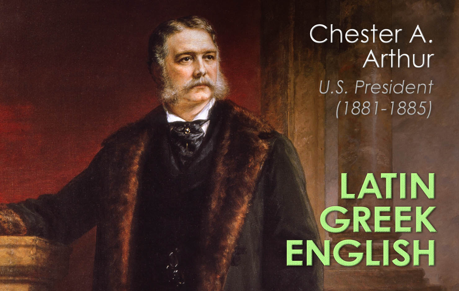 Chester A. Arthur was known to be comfortable enough in Latin and Greek to converse with other men who knew the languages.